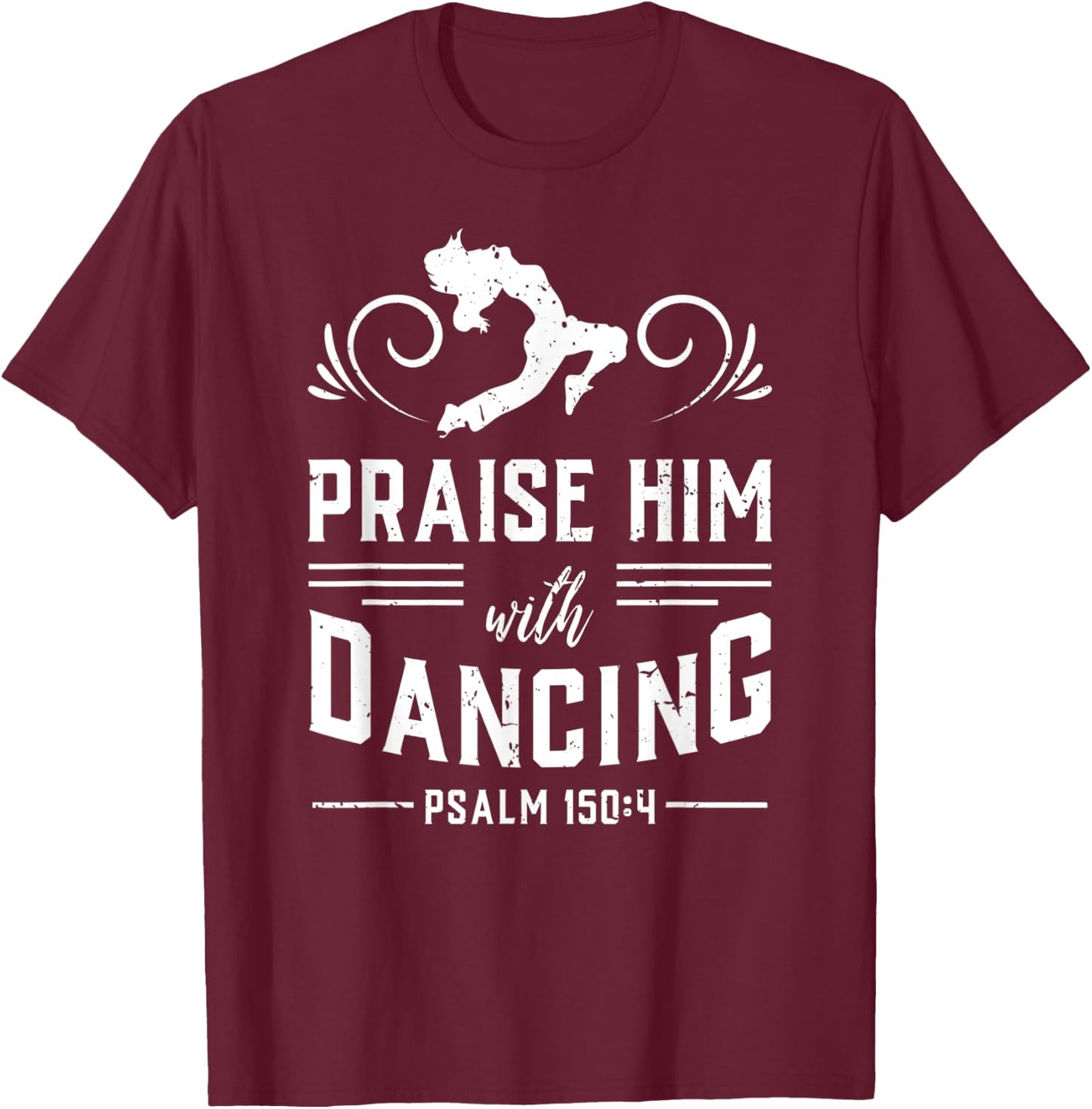 Praise Him With Dancing Psalm 150:4 Christian God Gift T-Shirt - T-Shirt | Maroon