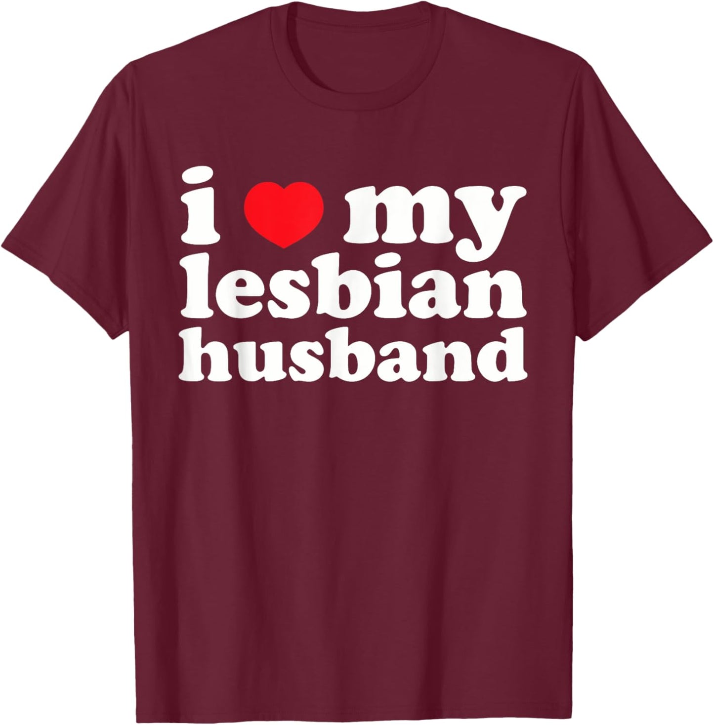 I Love My Lesbian Husband Apparel T-Shirt - T-Shirt | Maroon