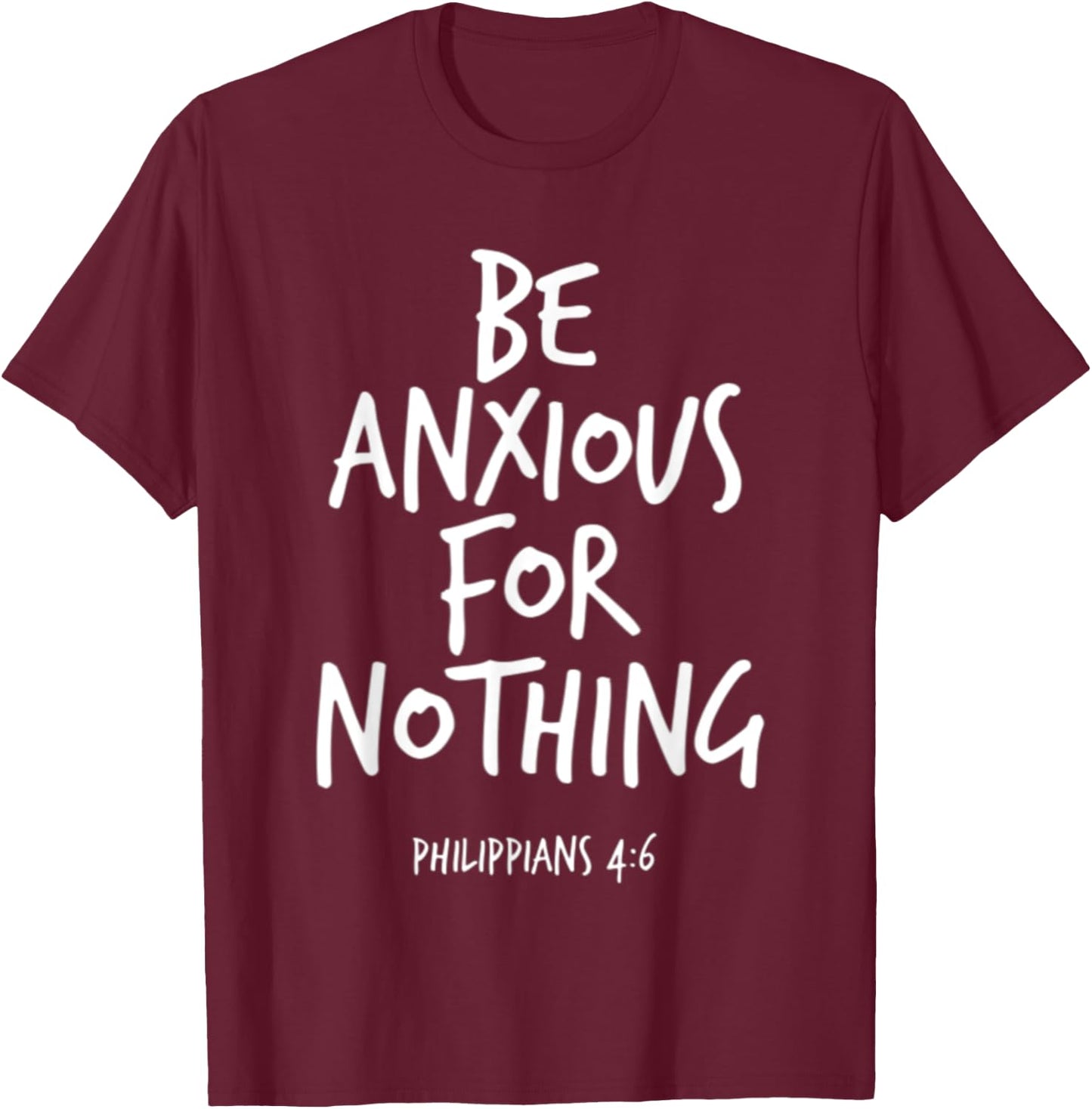 Philippians 4:6 Be Anxious For Nothing Christian Bible Verse T-Shirt - T-Shirt | Maroon