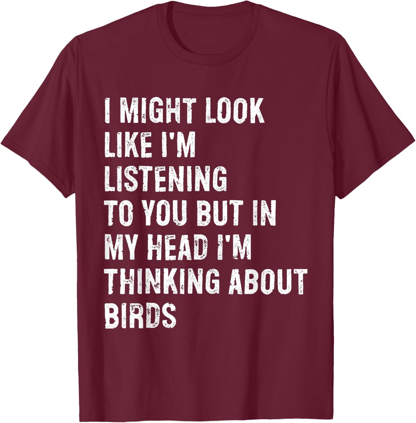 I Might Look Like I'm Listening Bird Watching T-Shirt - T-Shirt | Maroon