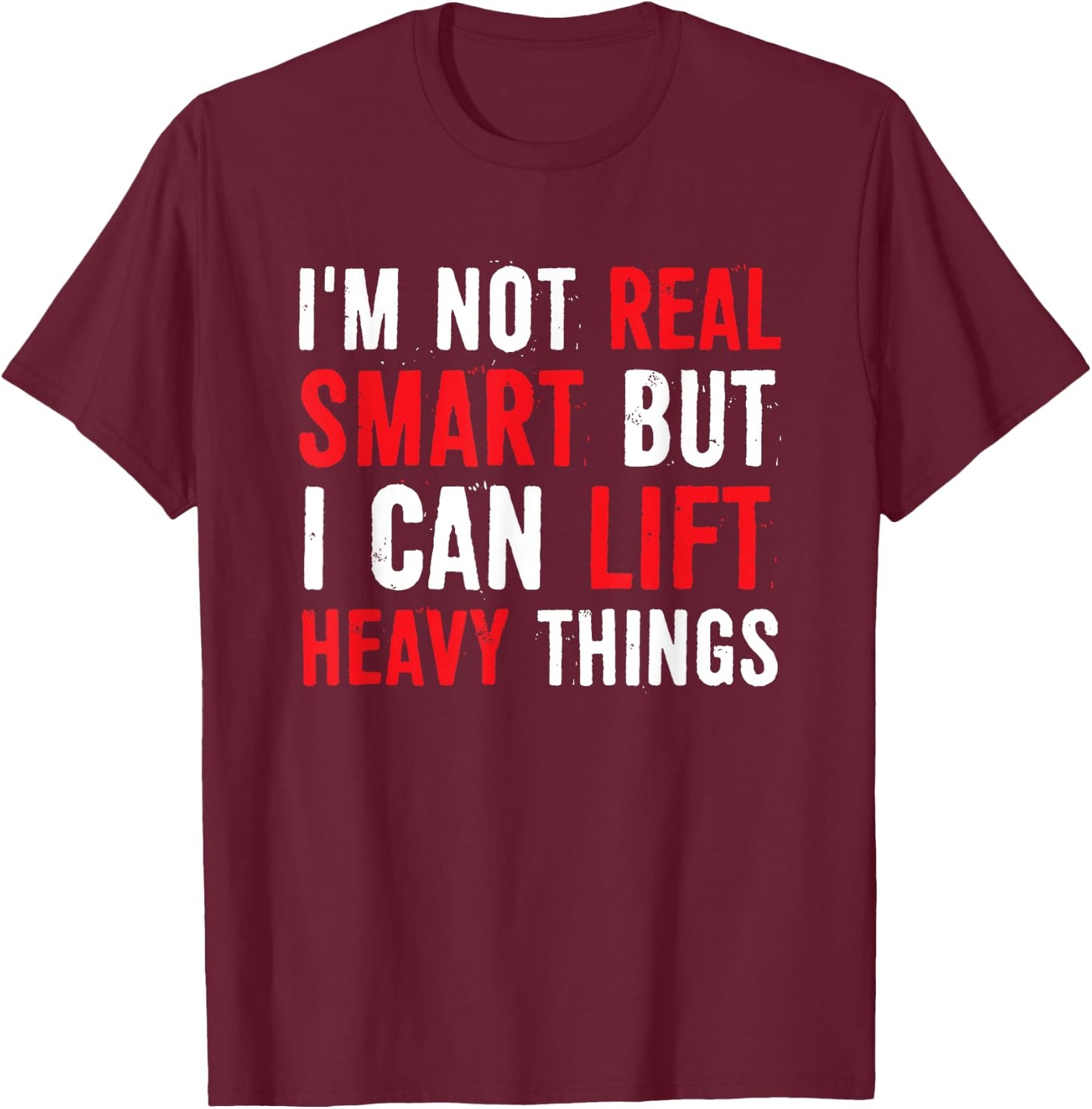 I’m Not Real Smart But I Can lift Heavy Things T-Shirt - T-Shirt | Maroon