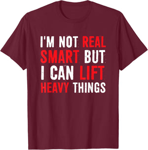 I’m Not Real Smart But I Can lift Heavy Things T-Shirt - T-Shirt | Maroon