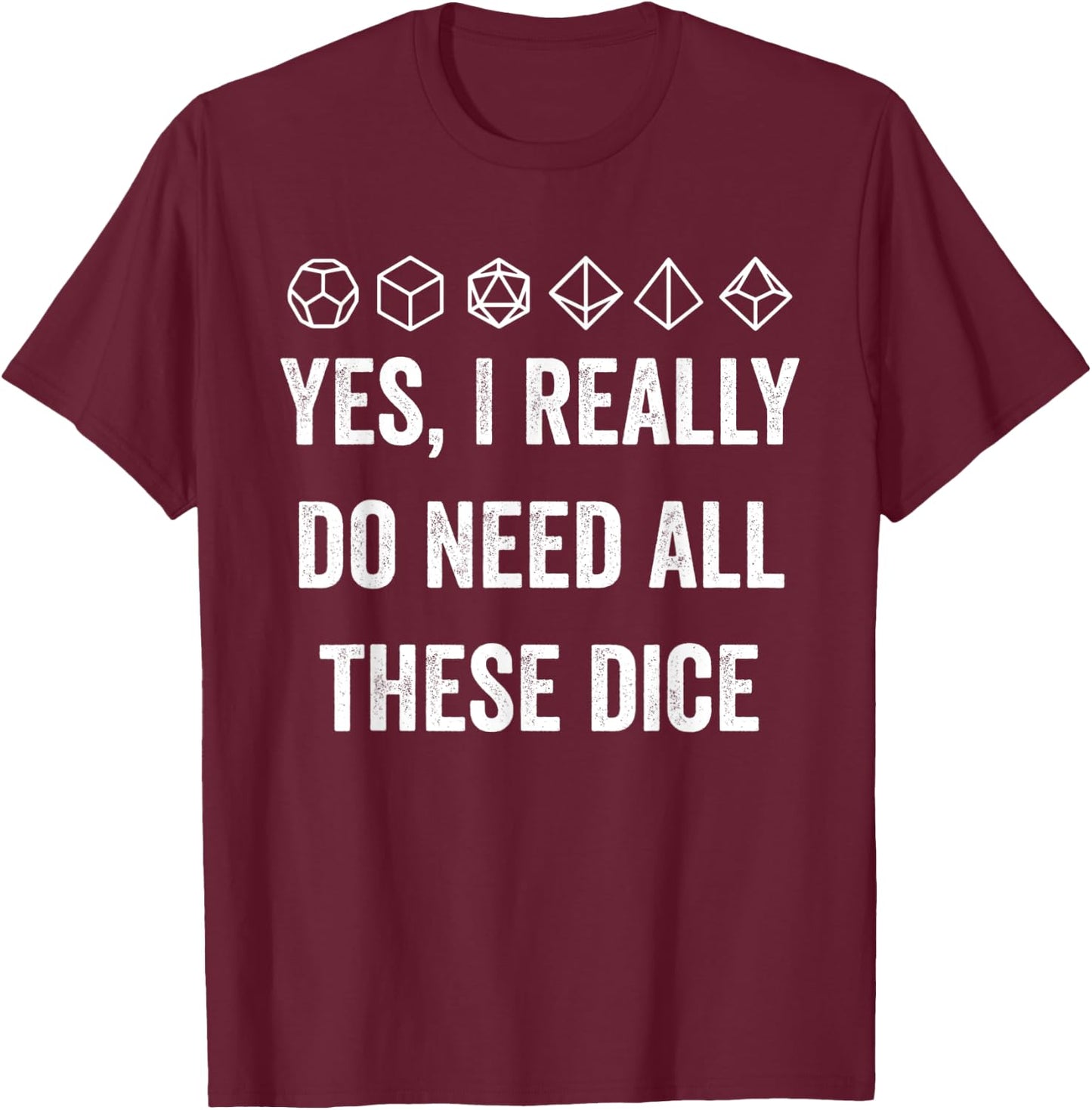 Yes I Really Do Need All These Dice Funny Game Statement T-Shirt - T-Shirt | Maroon