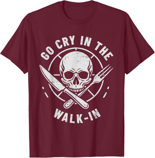 Go Cry In The Walk-In Cooking Culinary Arts Food T-Shirt - T-Shirt | Maroon