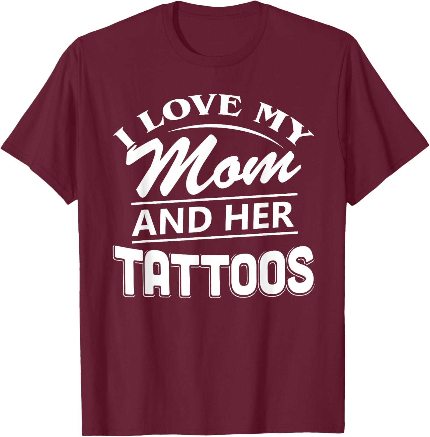 I Love My Mom And Her Tattoos T Shirt T-Shirt - T-Shirt | Maroon