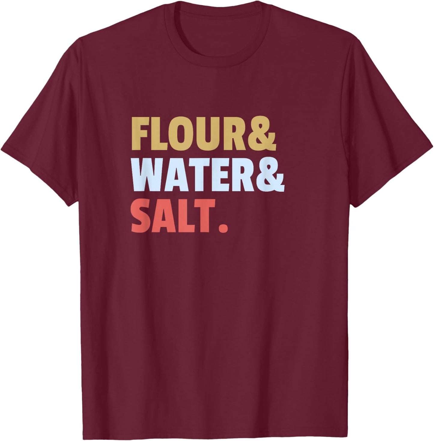 Flour Water Salt Sourdough Bread Ingredients How to Bake T-Shirt - T-Shirt | Maroon