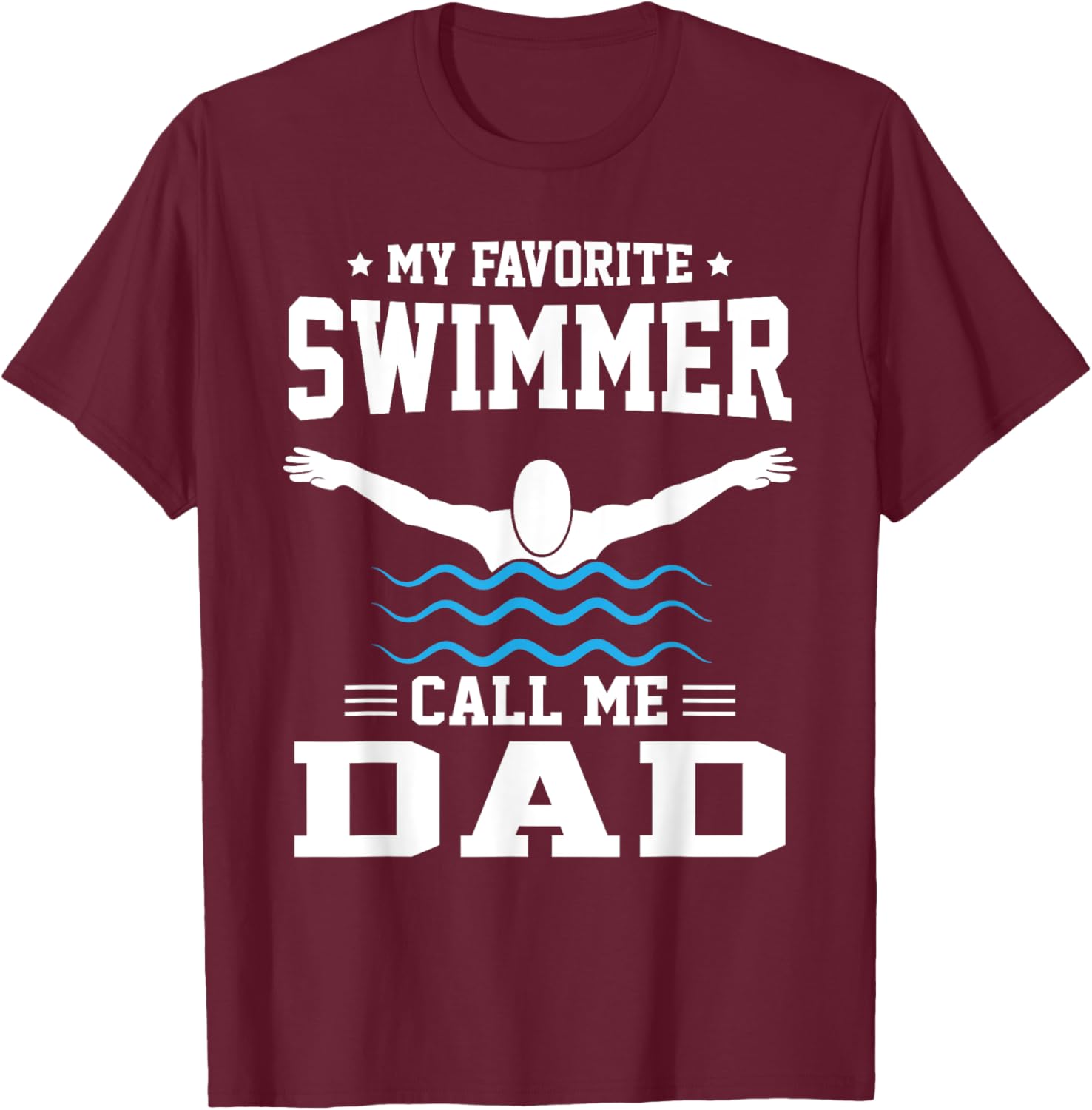 My Favorite Swimmer Calls Me Dad T-Shirt - T-Shirt | Maroon