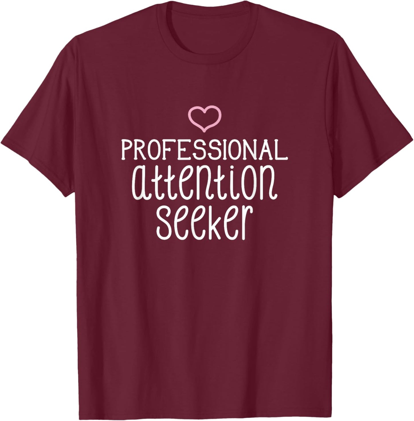Professional Attention Seeker pink heart funny T-Shirt - T-Shirt | Maroon