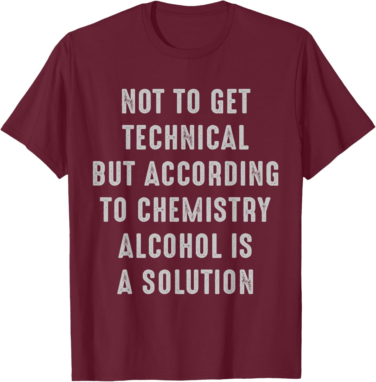 Not to Get Technical Alcohol is a Solution alcohol T-Shirt - T-Shirt | Maroon
