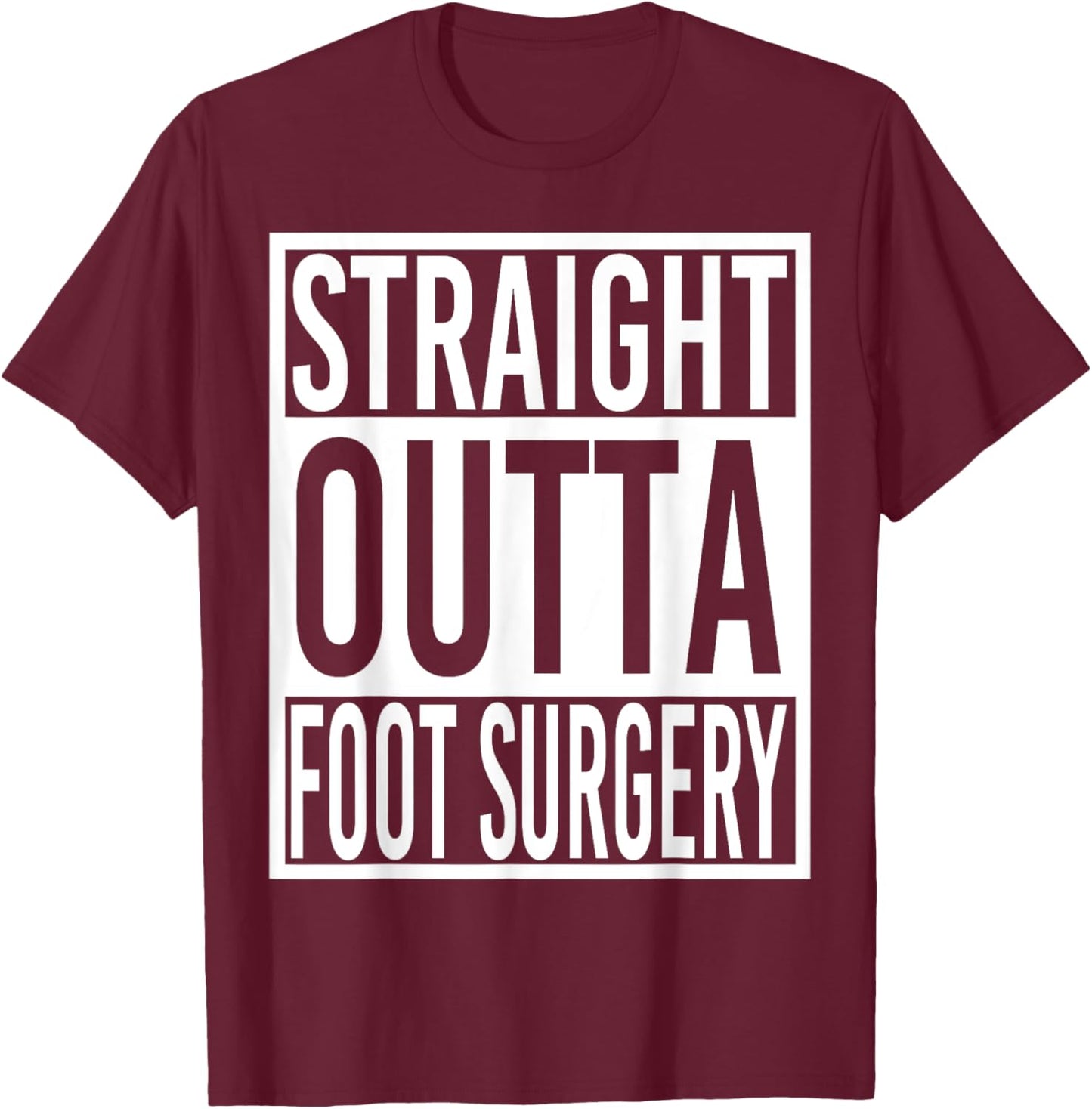 Straight Outta Foot Surgery T-Shirt - T-Shirt | Maroon