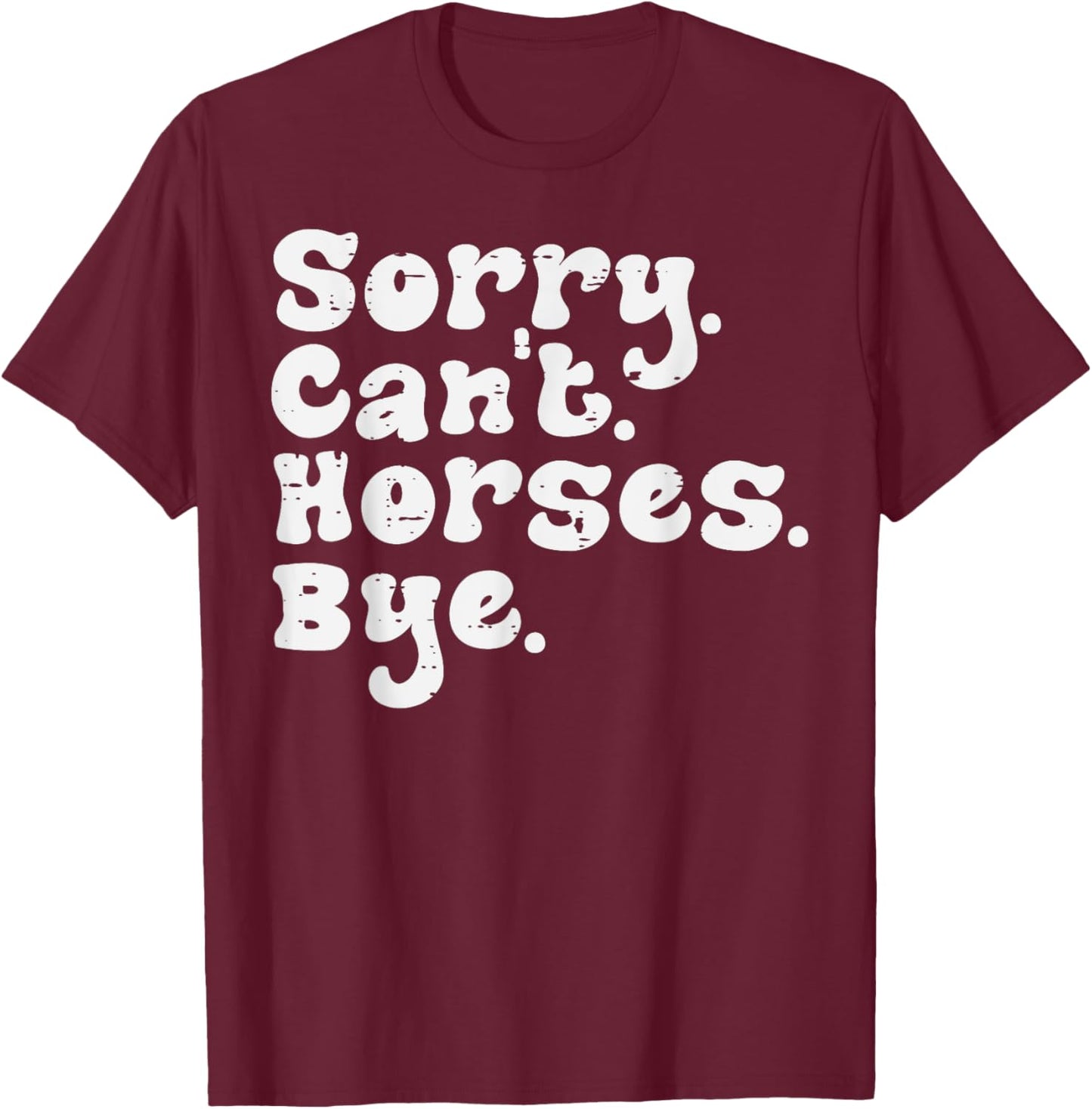 Sorry Cant Horses Bye Funny Equestrian Women Girls Kids Teen T-Shirt - T-Shirt | Maroon