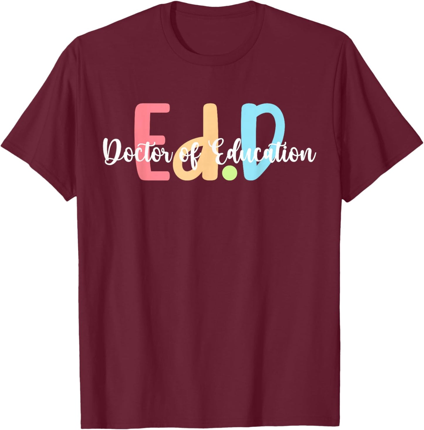 Ed.D Doctor Of Education Graduation EdD Doctorate Degree T-Shirt - T-Shirt | Maroon