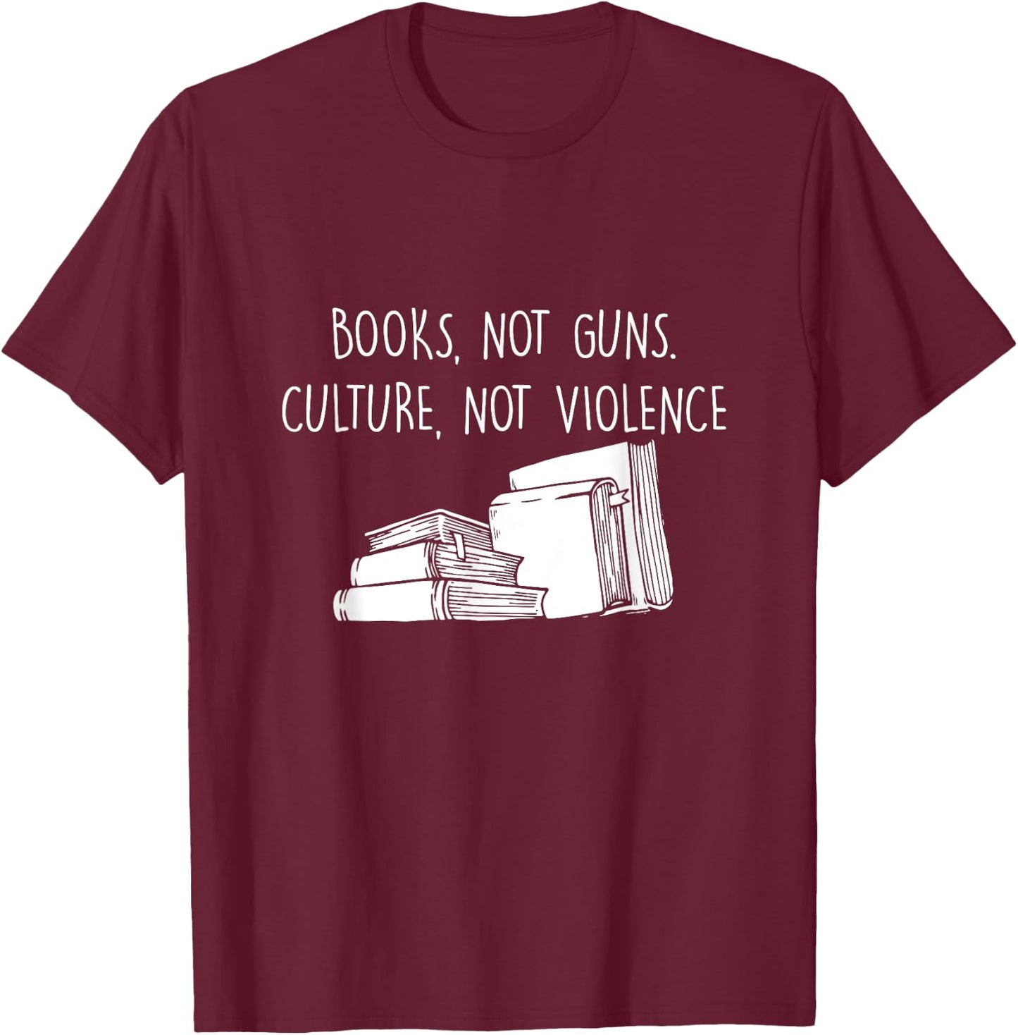 Books Not Guns Culture Not Violence Book Literature Gift T-Shirt - T-Shirt | Maroon