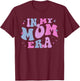 In My Mom Era Lover Groovy Retro Mom Mother's Day Birthday T-Shirt - T-Shirt | Maroon
