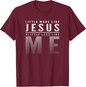Christian Faith In Christ More like Jesus Less Like Me T-Shirt - T-Shirt | Maroon
