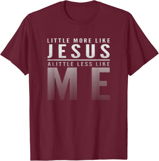 Christian Faith In Christ More like Jesus Less Like Me T-Shirt - T-Shirt | Maroon