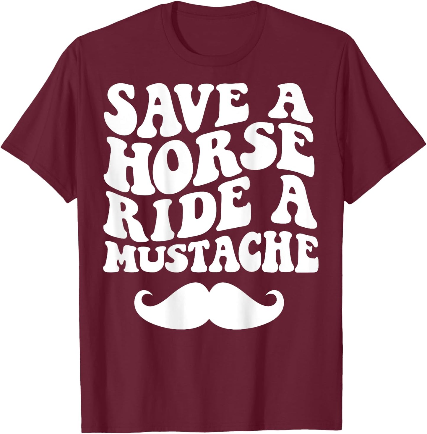 Save A Horse Ride A Mustache T-Shirt - T-Shirt | Maroon