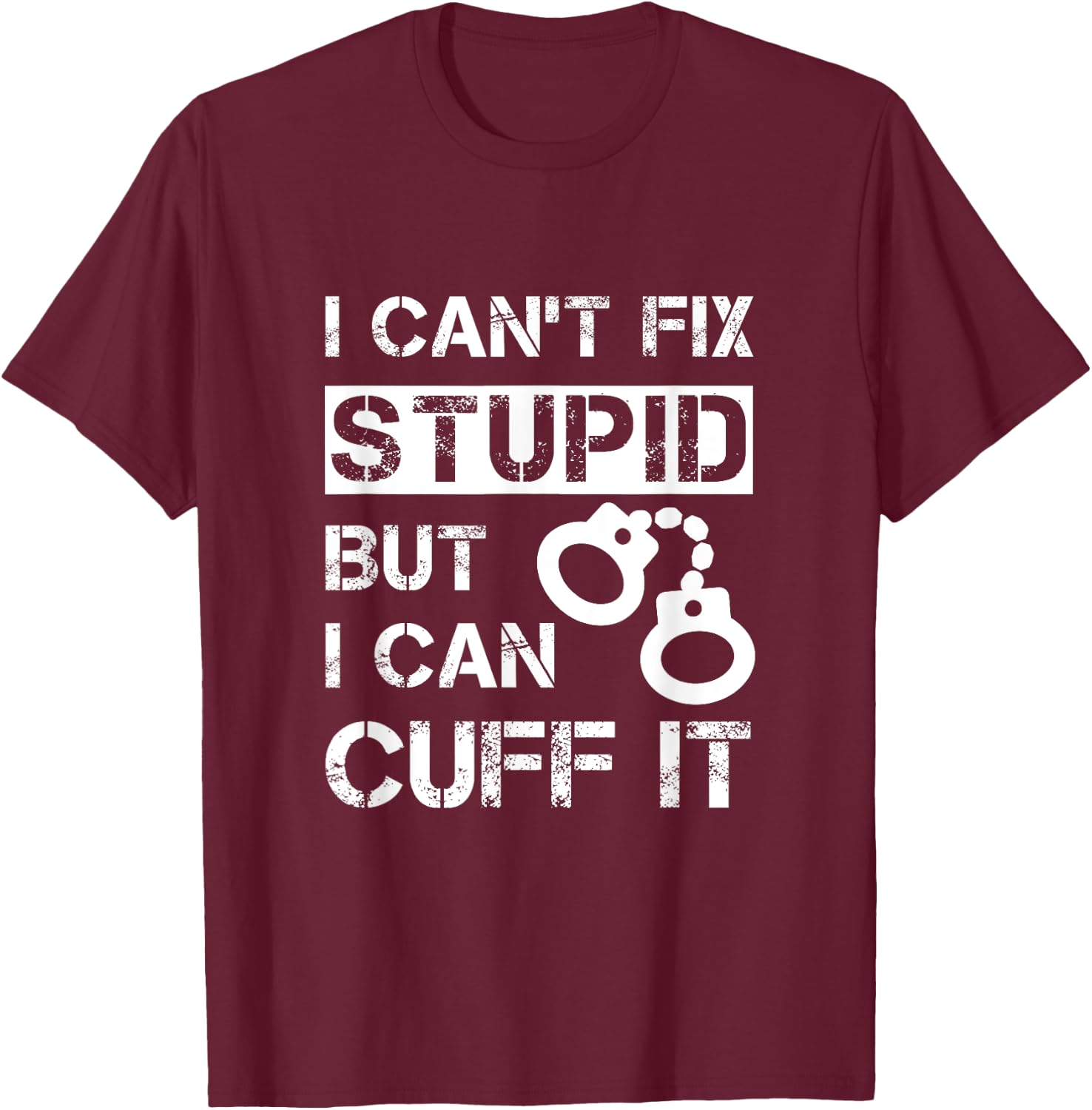 I Can't Fix Stupid But I Can Cuff It Deputy Sheriff Funny T-Shirt - T-Shirt | Maroon