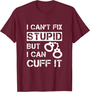 I Can't Fix Stupid But I Can Cuff It Deputy Sheriff Funny T-Shirt - T-Shirt | Maroon