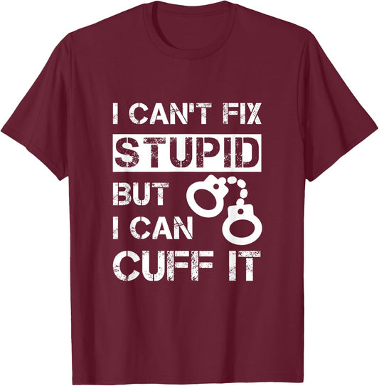 I Can't Fix Stupid But I Can Cuff It Deputy Sheriff Funny T-Shirt - T-Shirt | Maroon