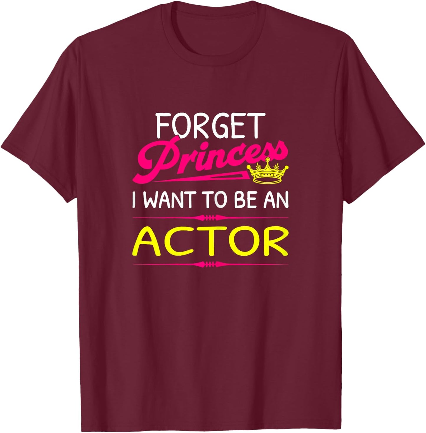 Forget Princess I Want To Be An Actor T-Shirt - T-Shirt | Maroon
