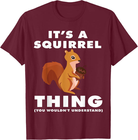 It's A Squirrel Thing Funny Forest Animal Sciuridae Lovers T-Shirt - T-Shirt | Maroon