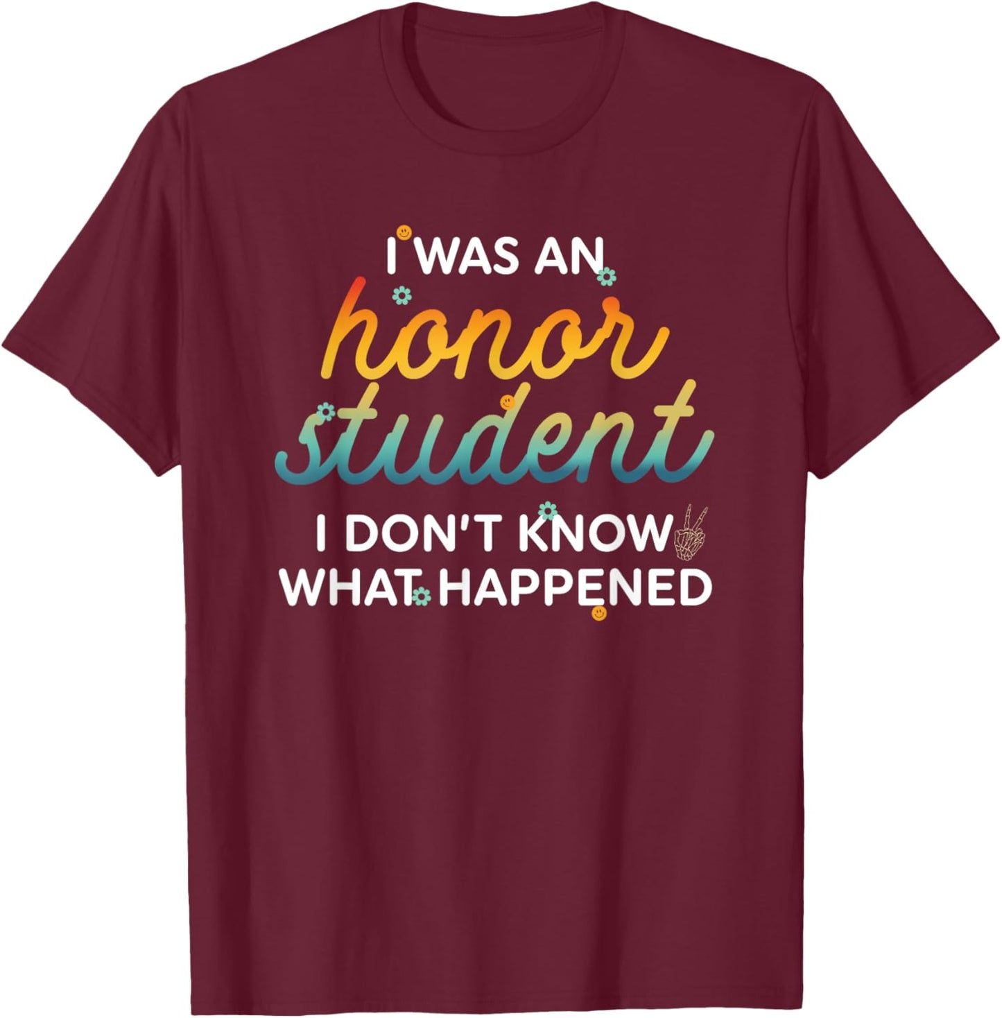 Funny I Was An Honor Student I Don't Know What Happened T-Shirt - T-Shirt | Maroon