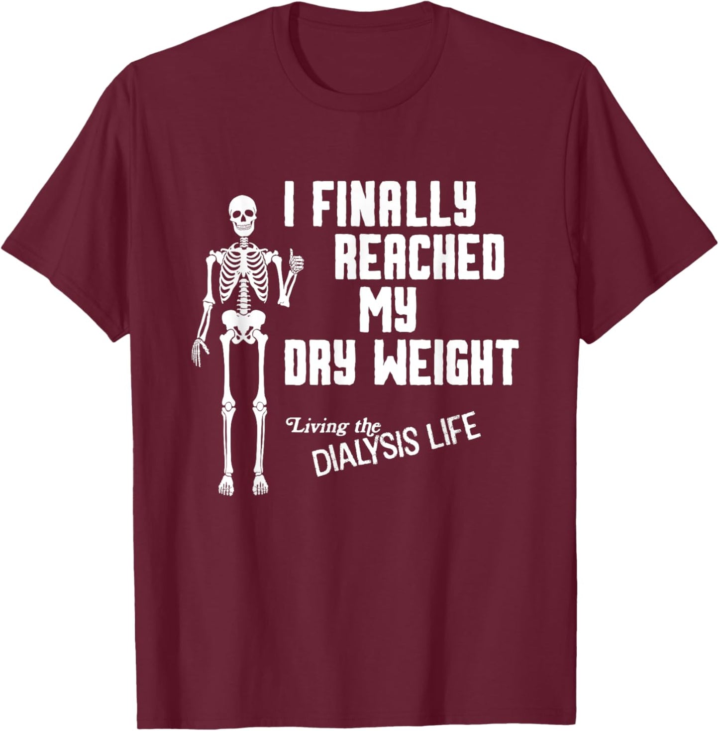 I Finally Reached My Dry Weight Funny Dialysis Patient T-Shirt - T-Shirt | Maroon
