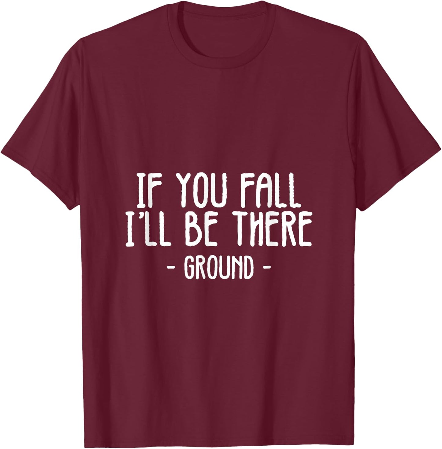 If You Fall I'll Be There Funny Sayings Ground Jokes Gift T-Shirt - T-Shirt | Maroon