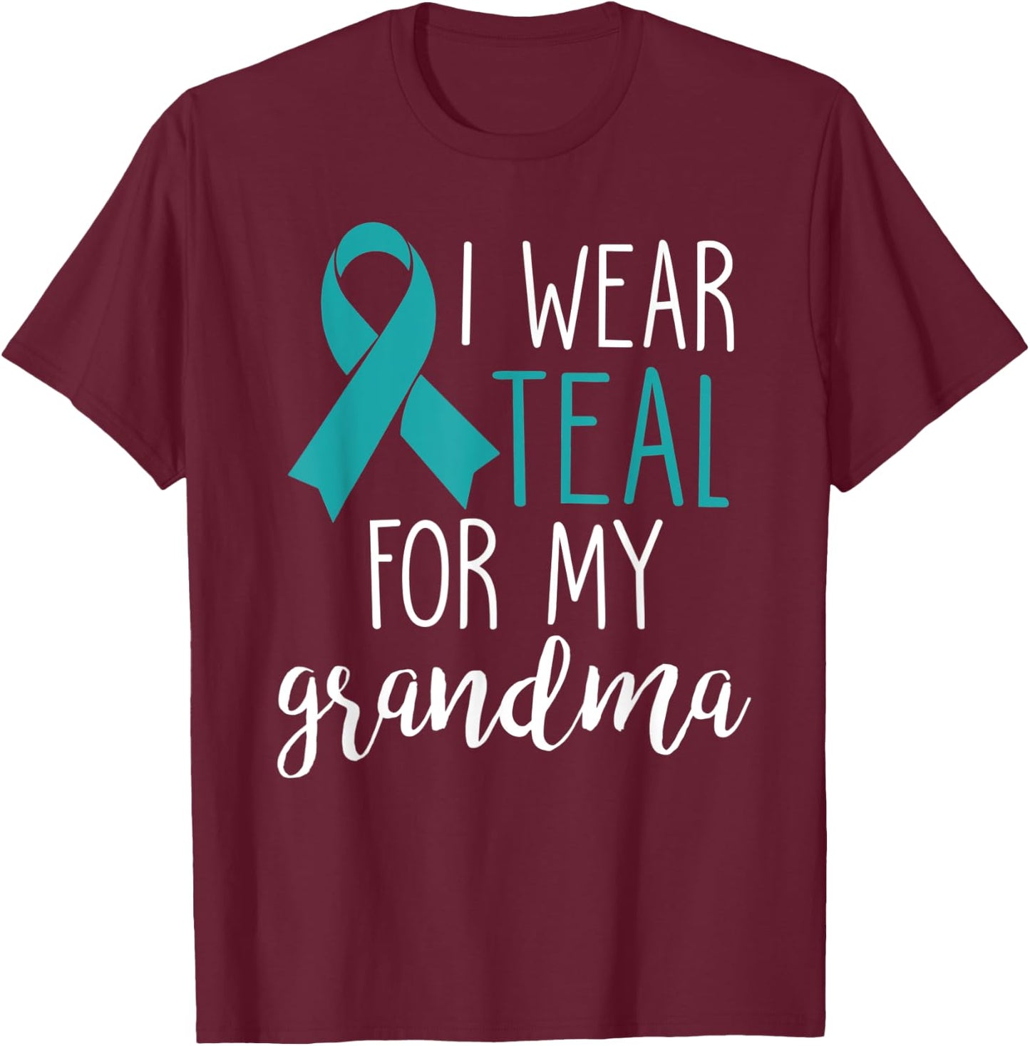 I Wear Teal For My Grandma Ovarian Cancer T-Shirt - T-Shirt | Maroon