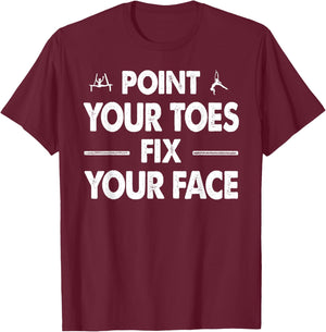 Point your Toes Fix your Face T-Shirt - T-Shirt | Maroon