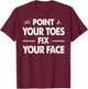 Point your Toes Fix your Face T-Shirt - T-Shirt | Maroon