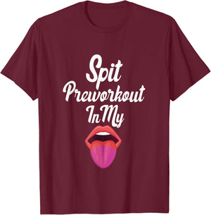 Spit Preworkout In My Mouth T-Shirt - T-Shirt | Maroon