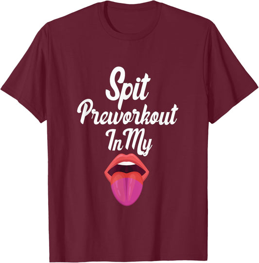 Spit Preworkout In My Mouth T-Shirt - T-Shirt | Maroon
