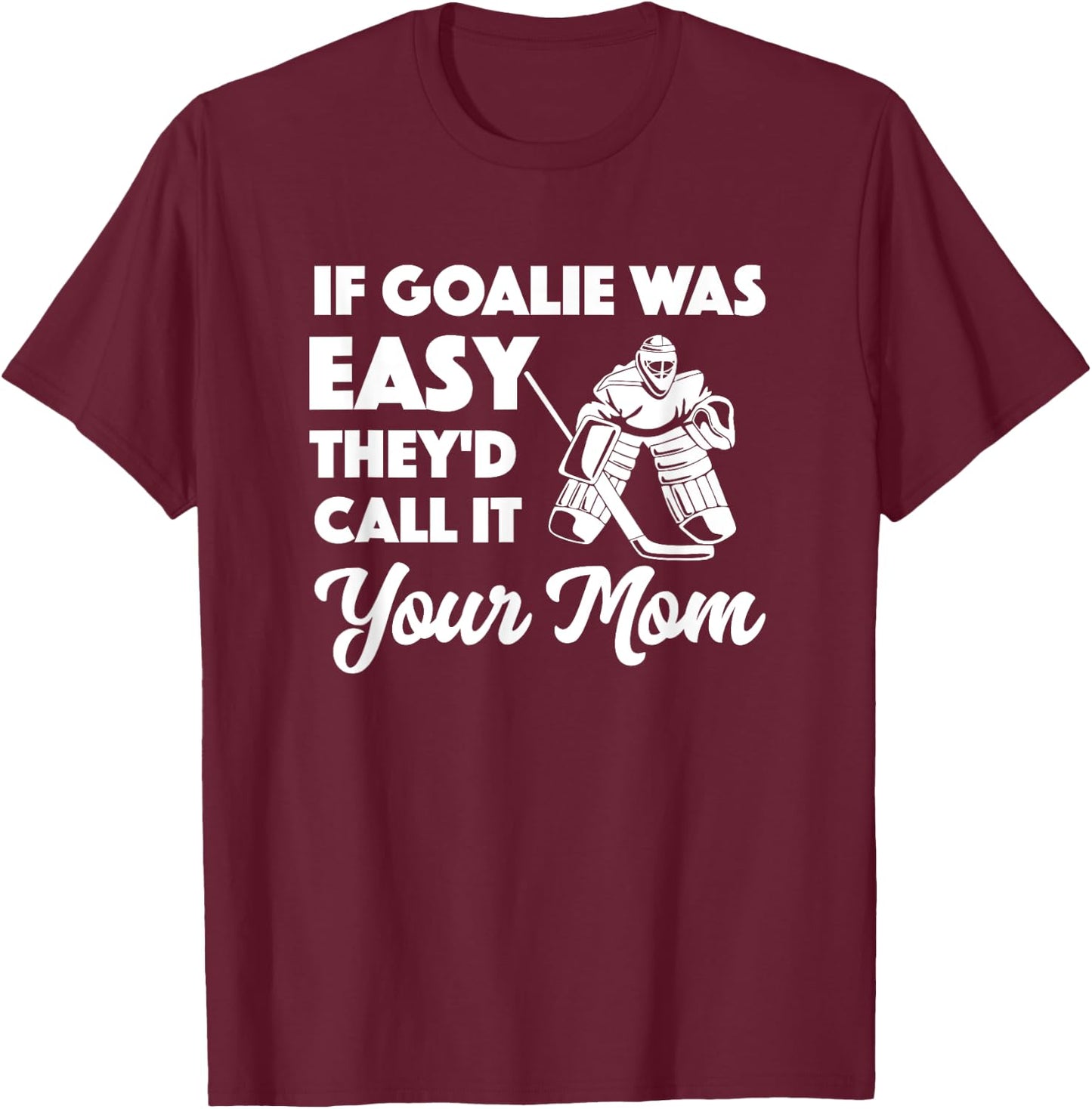 Funny Hockey If Goalie Was Easy They'd Call It Your Mom T-Shirt - T-Shirt | Maroon