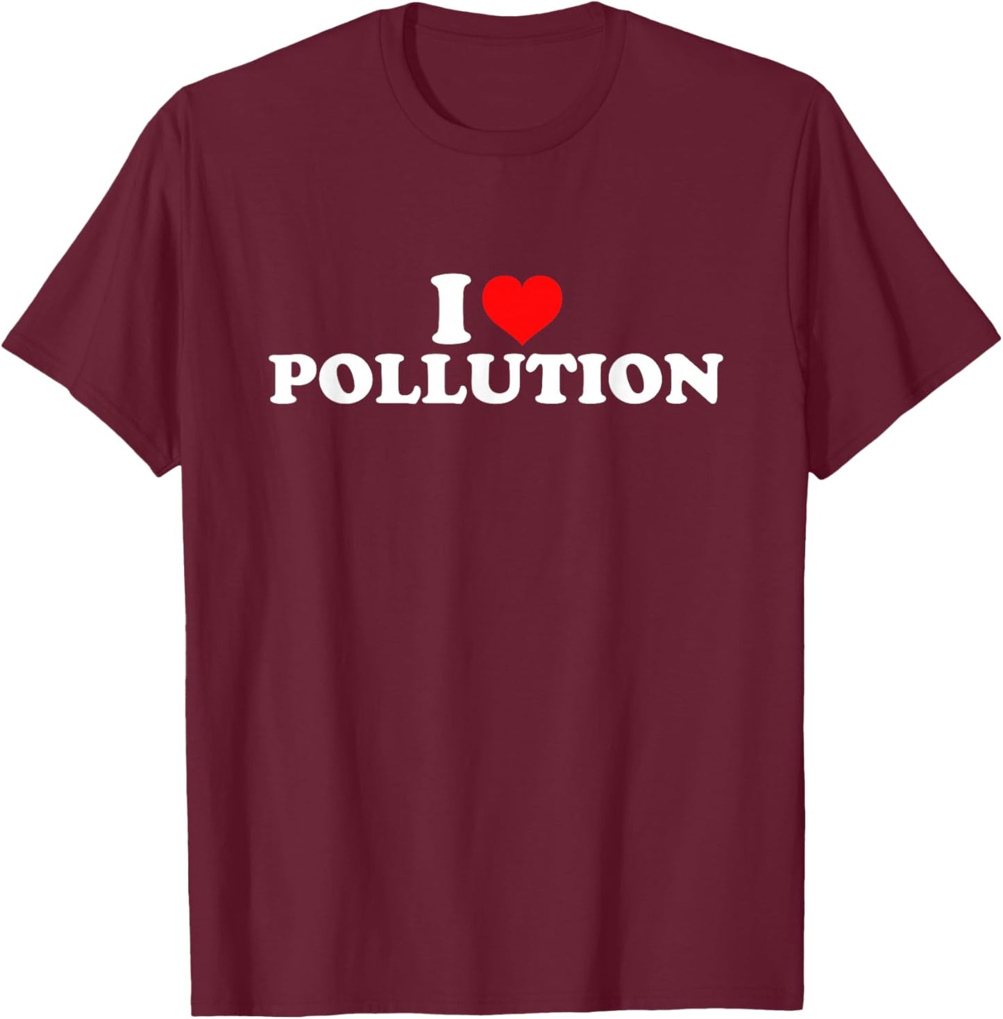 I Love Pollution T-Shirt - T-Shirt | Maroon