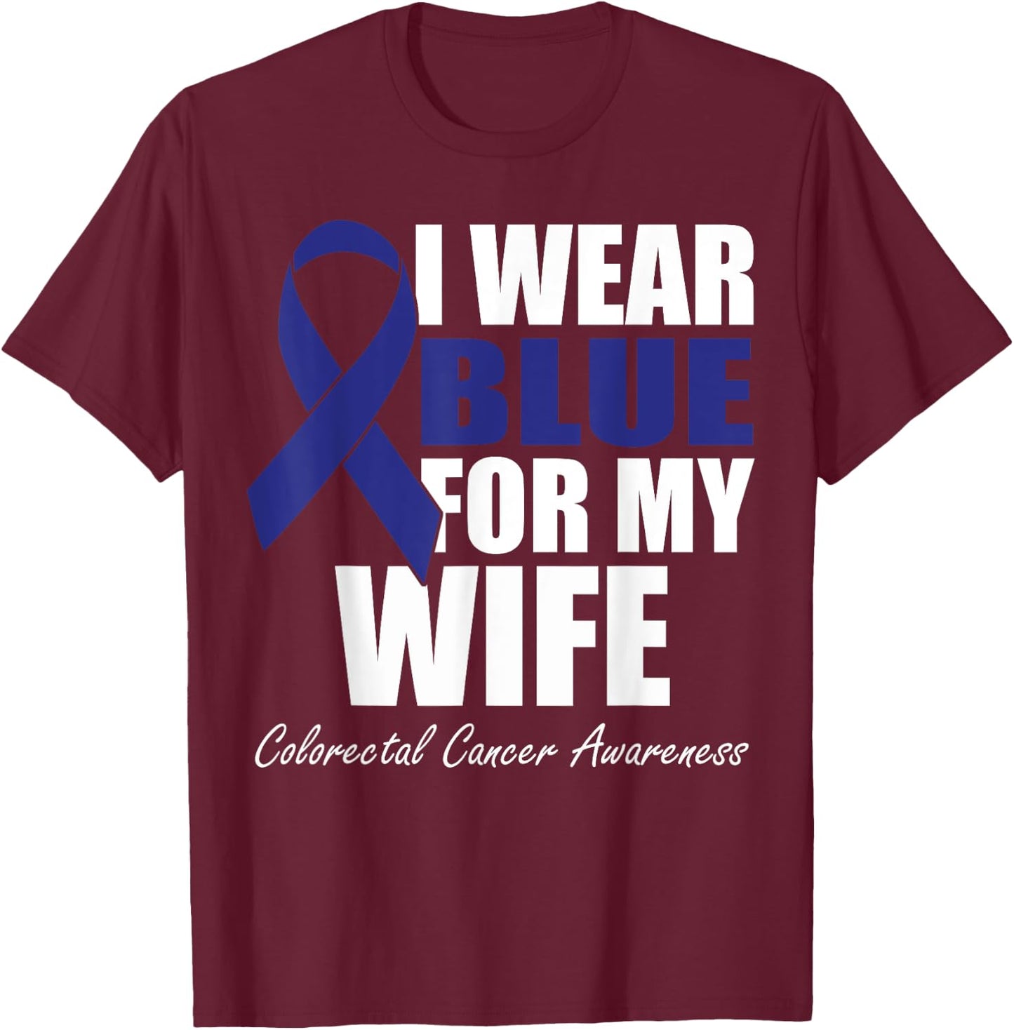 I Wear Blue For My Wife Colorectal Cancer Awareness T-Shirt - T-Shirt | Maroon