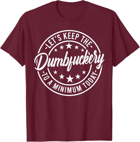 Funny Let's Keep The Dumbfuckery To a Minimum Today T-Shirt - T-Shirt | Maroon