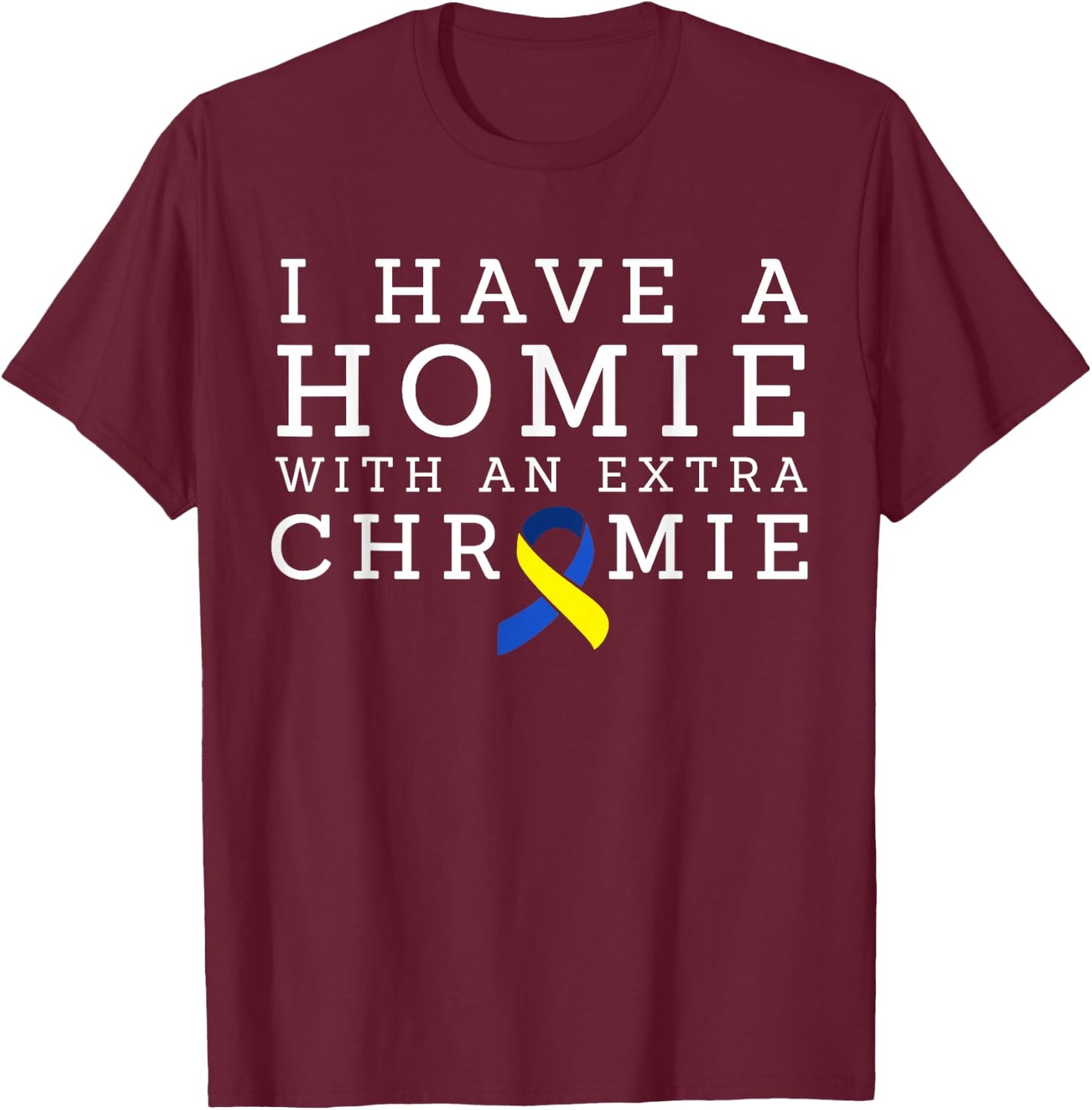 I Have a Homie with an Extra Chromie - Down syndrome T-Shirt - T-Shirt | Maroon