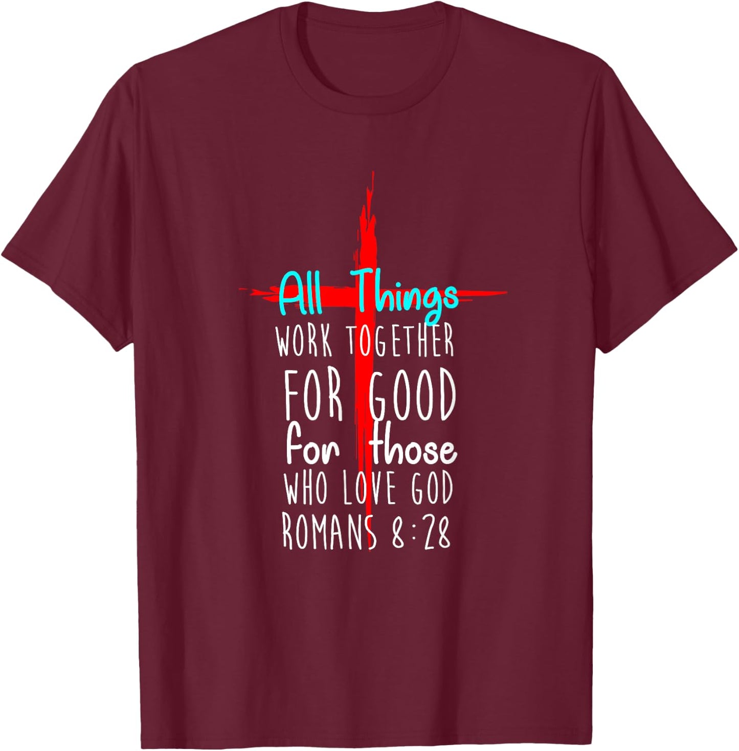All Things Work Together For Good For Those Who Love God New T-Shirt - T-Shirt | Maroon