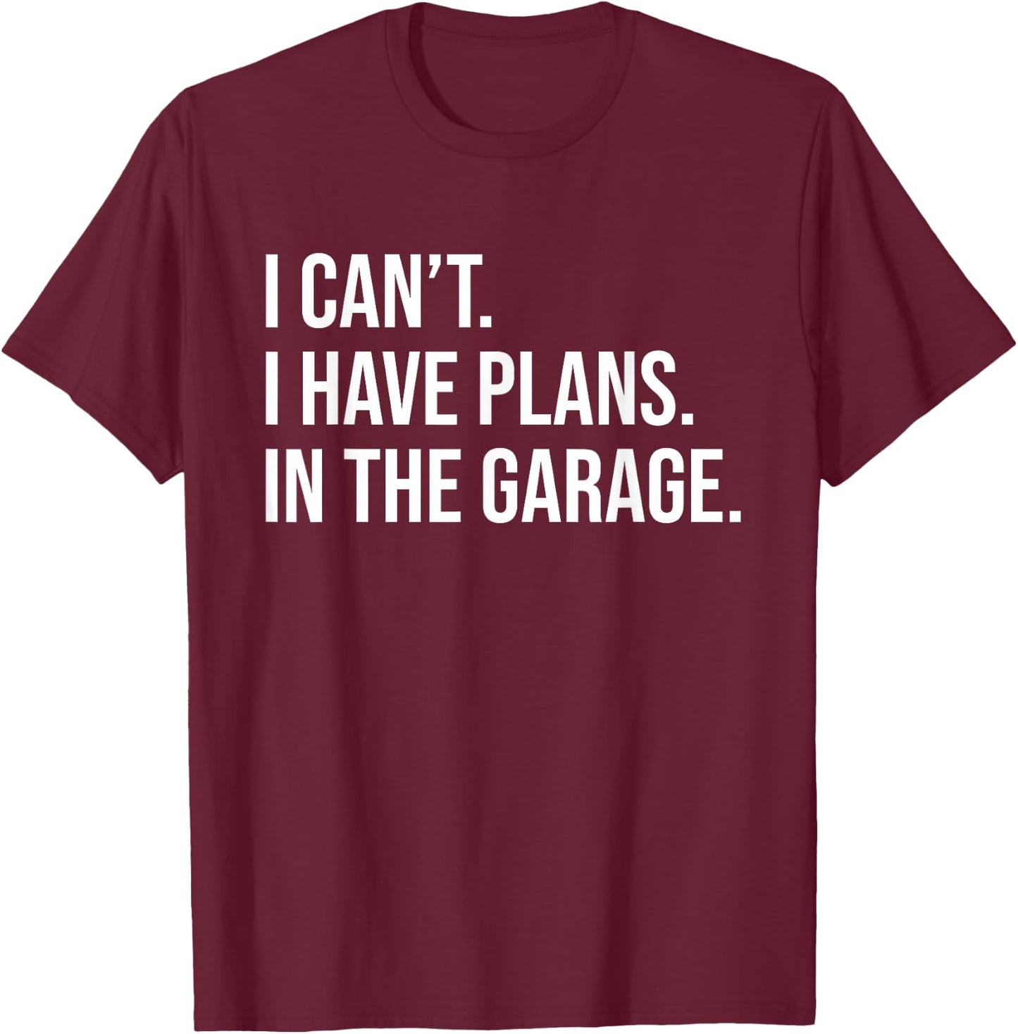 I can't. I have plans. In the Garage. T-Shirt - T-Shirt | Maroon