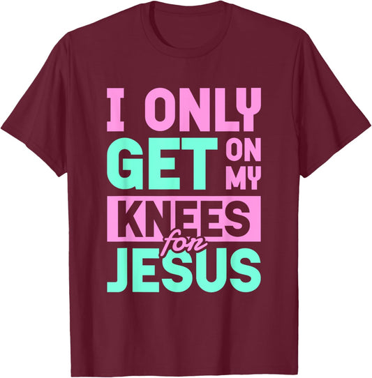 I Only Get On My Knees For Jesus | Religion Church God T-Shirt - T-Shirt | Maroon