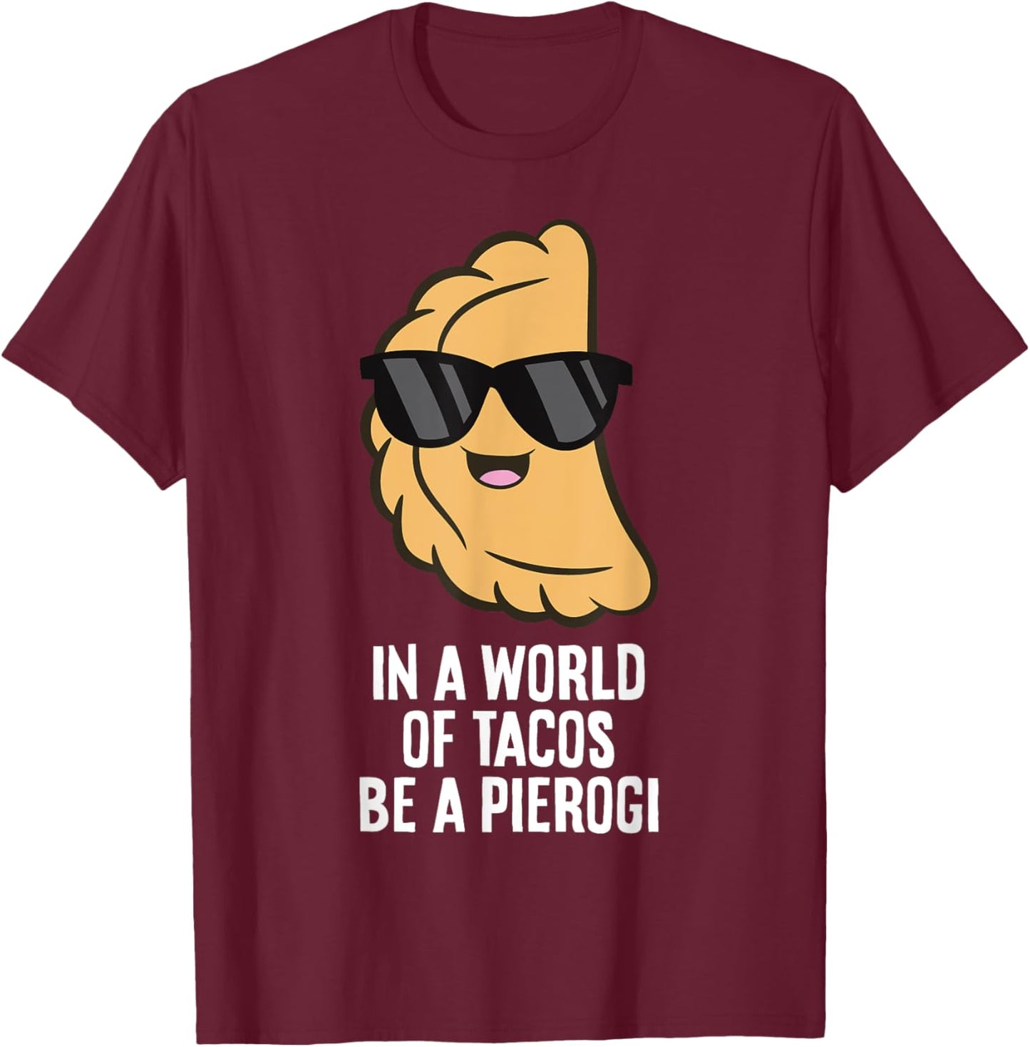 In A World Full Of Tacos Be A Pierogi T-Shirt - T-Shirt | Maroon