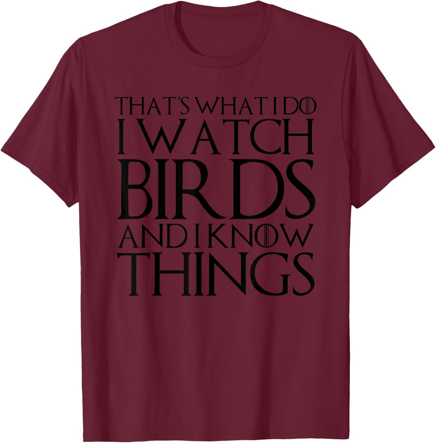 That's What I Do I Watch Birds and I Know Things T-Shirt - T-Shirt | Maroon