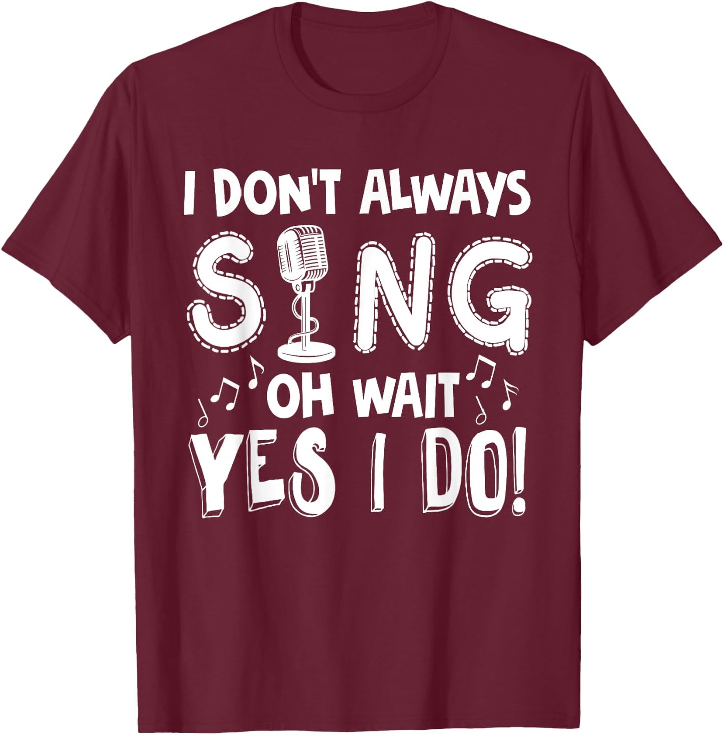 I Dont Always Sing Shirt Funny Sarcastic Singer Gift T-Shirt - T-Shirt | Maroon