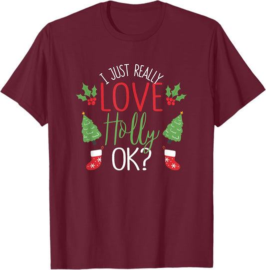I Just Really Love Holly Ok? Funny Christmas Leaf Lover Xmas T-Shirt - T-Shirt | Maroon