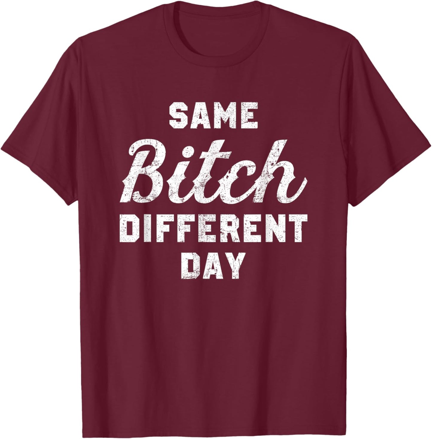 Same Bitch Different Day Funny Quote Sassy Saying T-Shirt - T-Shirt | Maroon
