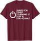 Have You Tried Turning It Off And On Again? T-Shirt - T-Shirt | Maroon