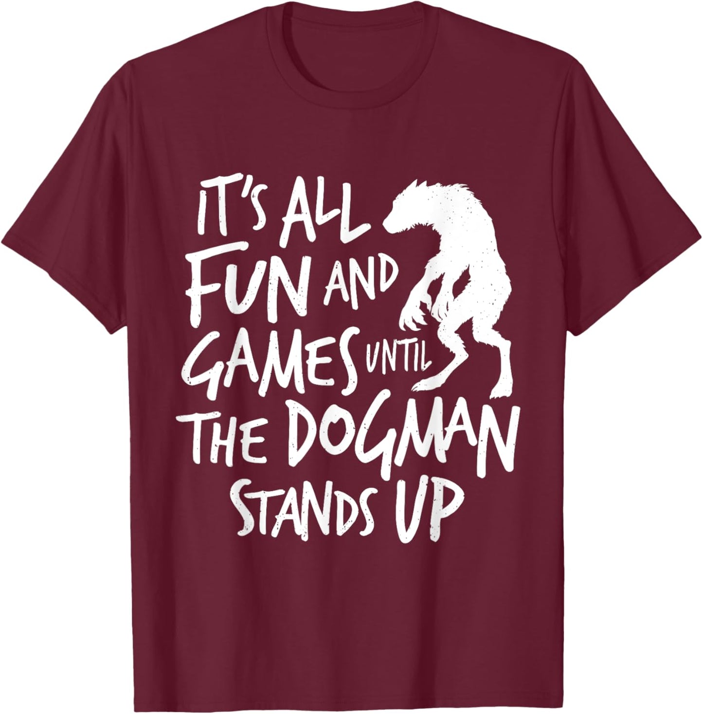 Dogman Funny Cryptid Saying It's All Fun and Games Until T-Shirt - T-Shirt | Maroon