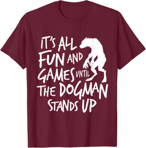 Dogman Funny Cryptid Saying It's All Fun and Games Until T-Shirt - T-Shirt | Maroon
